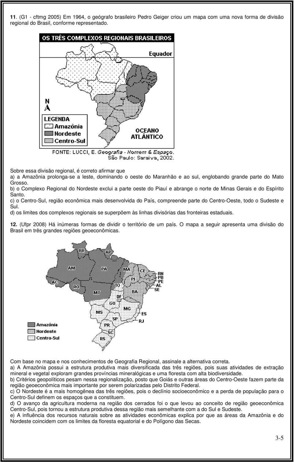b) o Complexo Regional do Nordeste exclui a parte oeste do Piauí e abrange o norte de Minas Gerais e do Espírito Santo.
