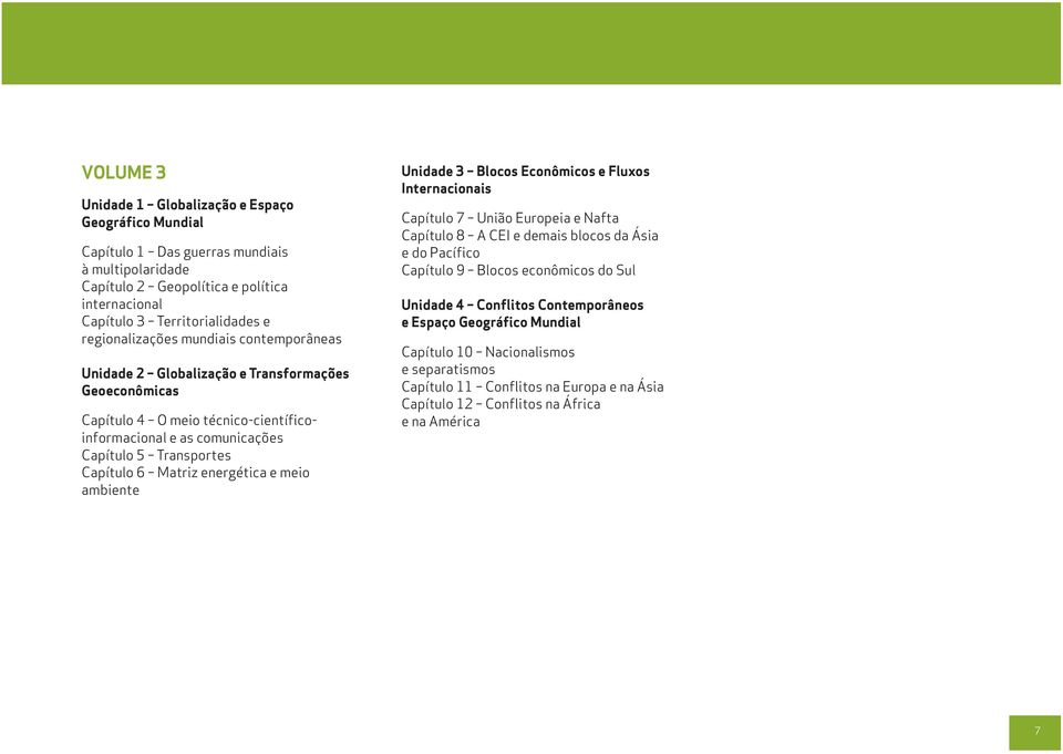 Matriz energética e meio ambiente Unidade 3 Blocos Econômicos e Fluxos Internacionais Capítulo 7 União Europeia e Nafta Capítulo 8 A CEI e demais blocos da Ásia e do Pacífico Capítulo 9 Blocos
