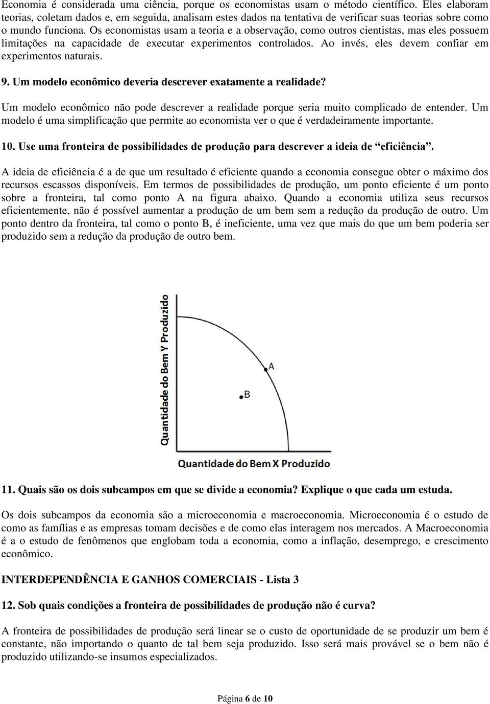 Os economistas usam a teoria e a observação, como outros cientistas, mas eles possuem limitações na capacidade de executar experimentos controlados.