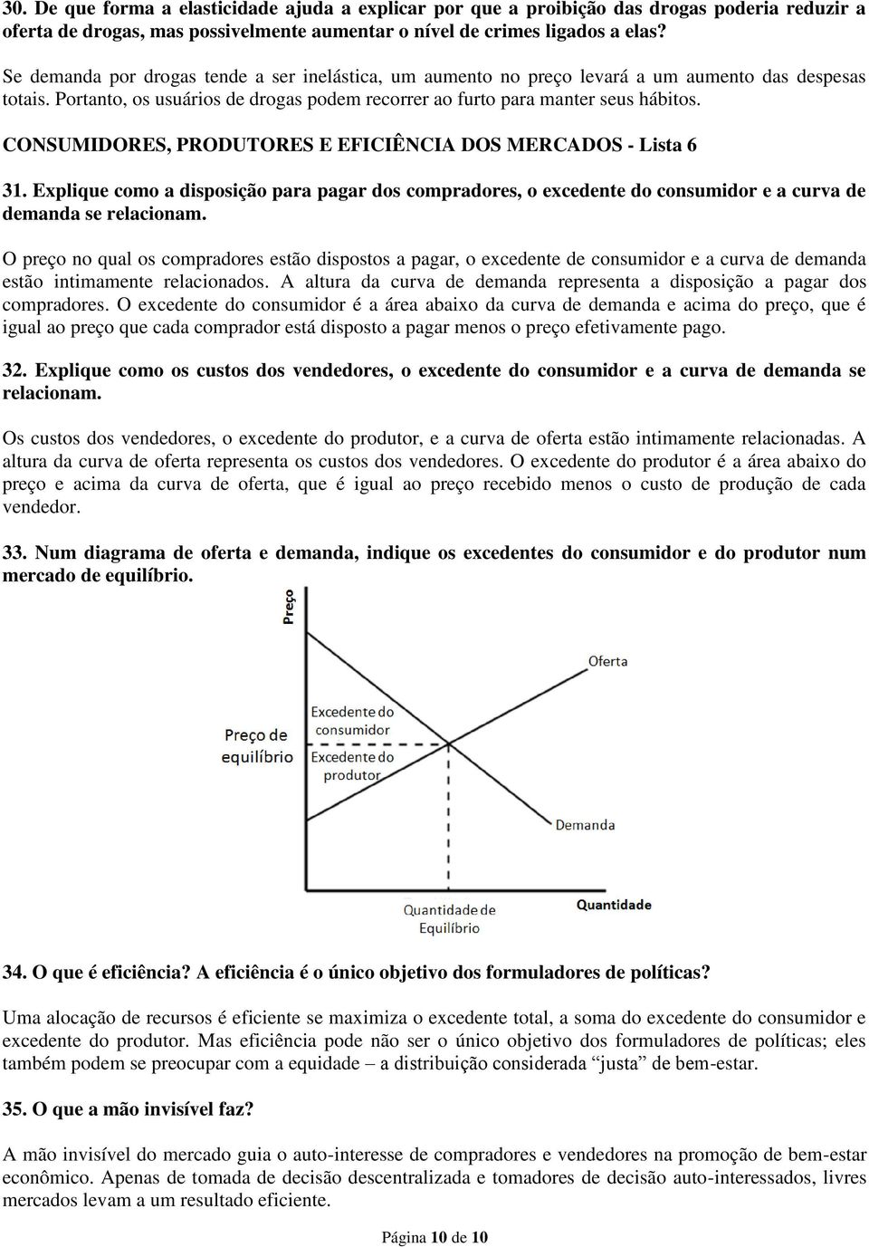 CONSUMIDORES, PRODUTORES E EFICIÊNCIA DOS MERCADOS - Lista 6 31. Explique como a disposição para pagar dos compradores, o excedente do consumidor e a curva de demanda se relacionam.