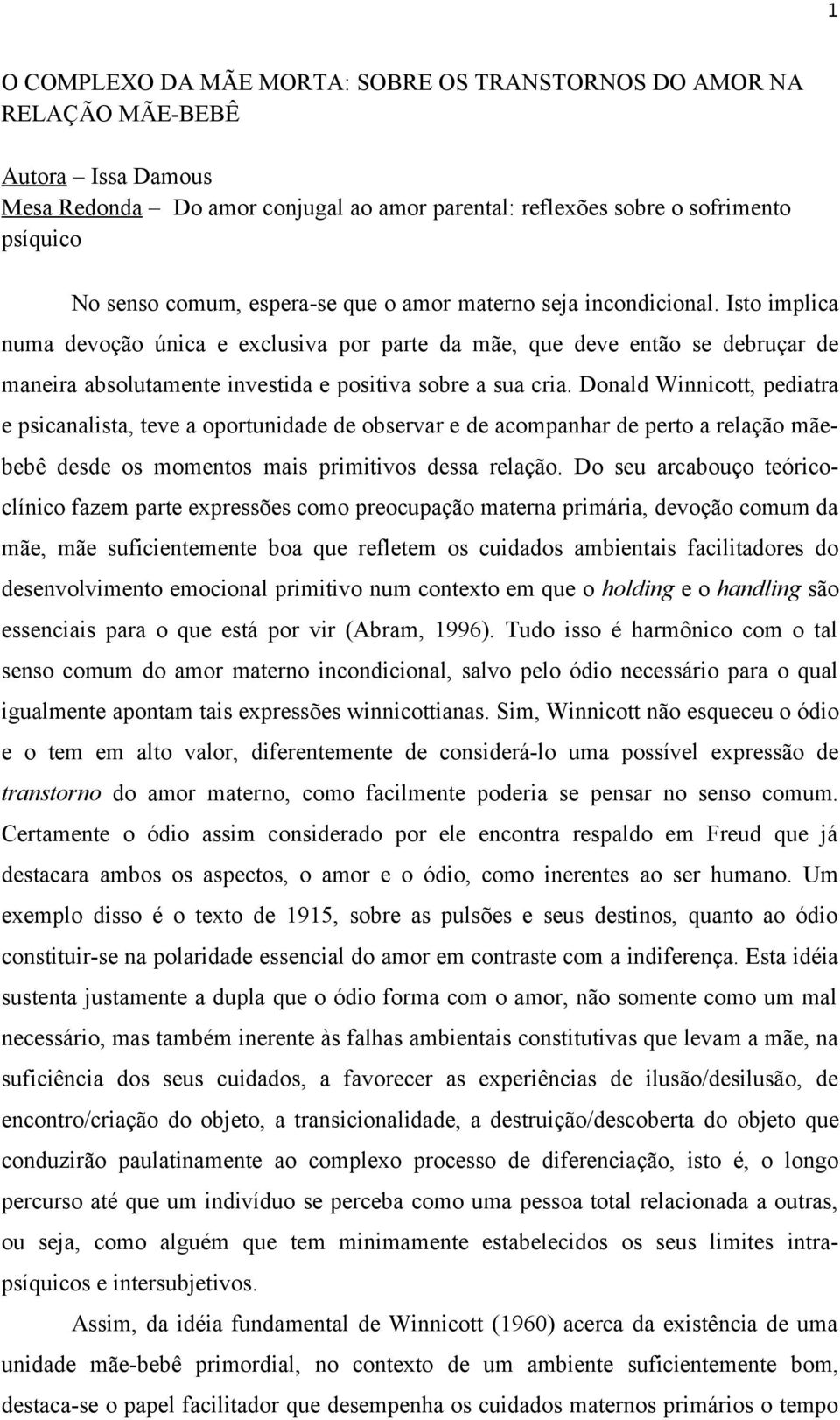 Isto implica numa devoção única e exclusiva por parte da mãe, que deve então se debruçar de maneira absolutamente investida e positiva sobre a sua cria.