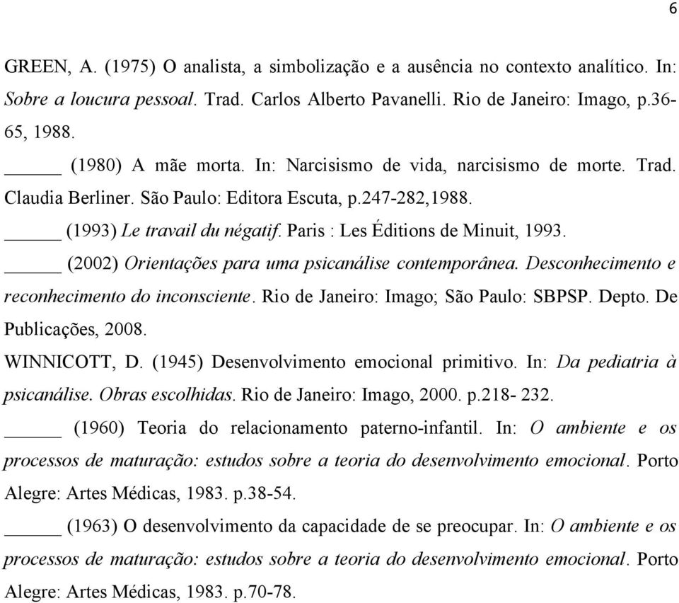(2002) Orientações para uma psicanálise contemporânea. Desconhecimento e reconhecimento do inconsciente. Rio de Janeiro: Imago; São Paulo: SBPSP. Depto. De Publicações, 2008. WINNICOTT, D.