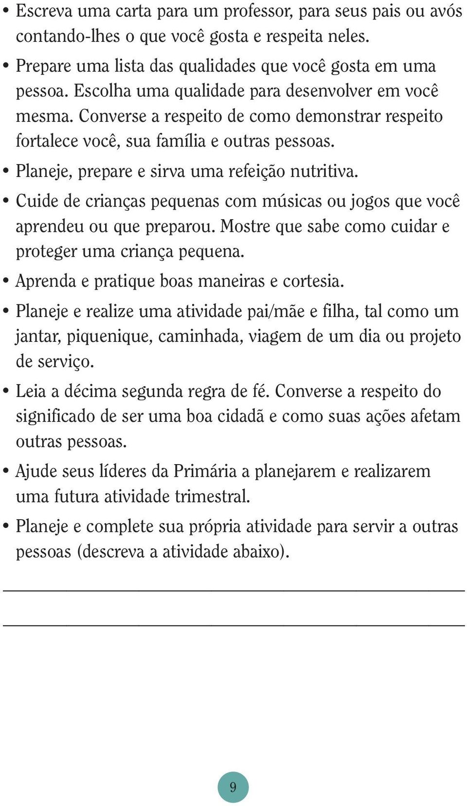 Cuide de crianças pequenas com músicas ou jogos que você aprendeu ou que preparou. Mostre que sabe como cuidar e proteger uma criança pequena. Aprenda e pratique boas maneiras e cortesia.