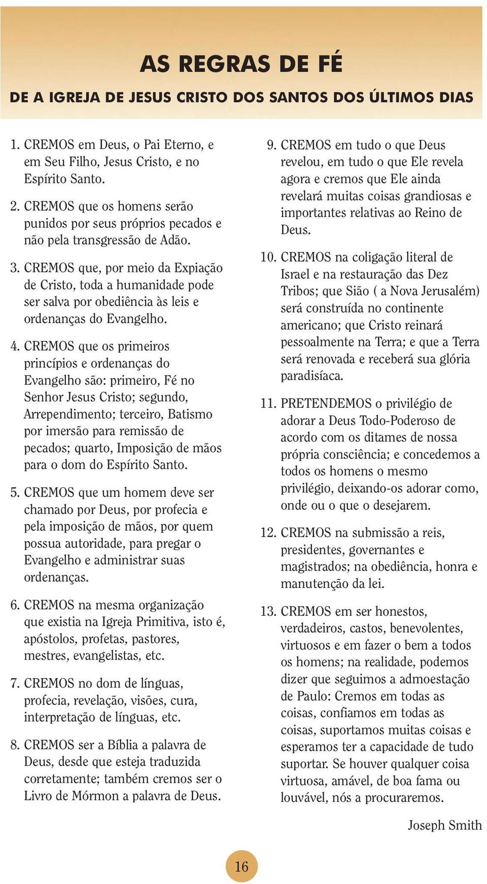 CREMOS que, por meio da Expiação de Cristo, toda a humanidade pode ser salva por obediência às leis e ordenanças do Evangelho. 4.