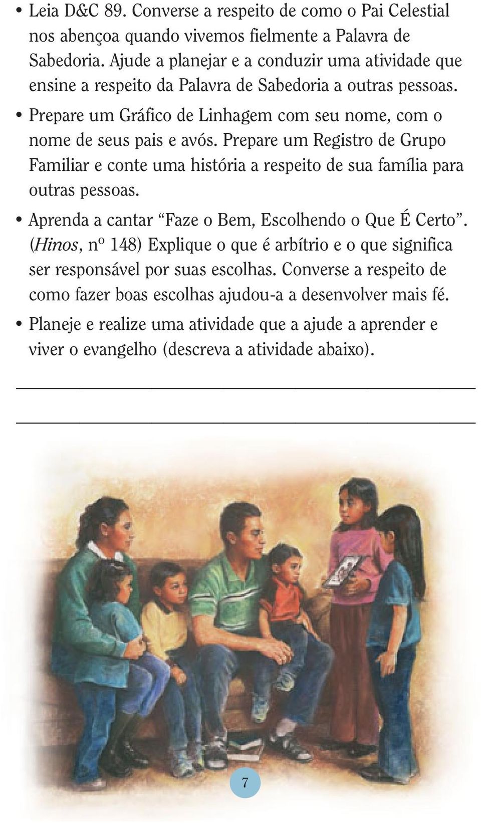 Prepare um Registro de Grupo Familiar e conte uma história a respeito de sua família para outras pessoas. Aprenda a cantar Faze o Bem, Escolhendo o Que É Certo.