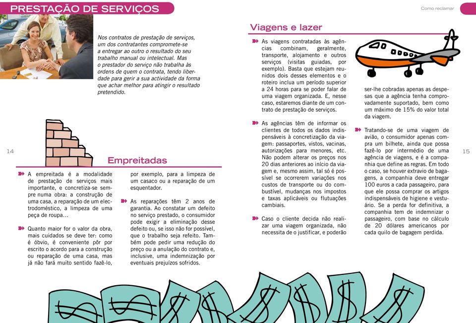 muito sentido fazê-lo, Nos contratos de prestação de serviços, um dos contratantes compromete-se a entregar ao outro o resultado do seu trabalho manual ou intelectual.