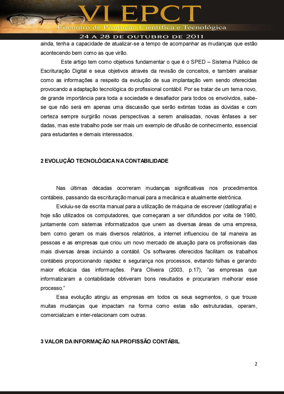 evolução de sua implantação vem sendo oferecidas provocando a adaptação tecnológica do profissional contábil.