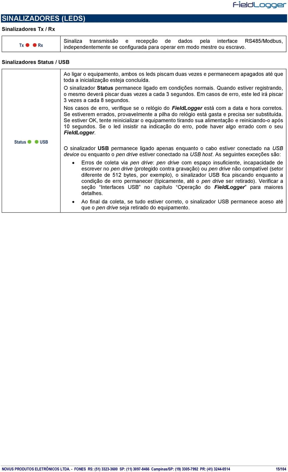 O sinalizador Status permanece ligado em condições normais. Quando estiver registrando, o mesmo deverá piscar duas vezes a cada 3 segundos.