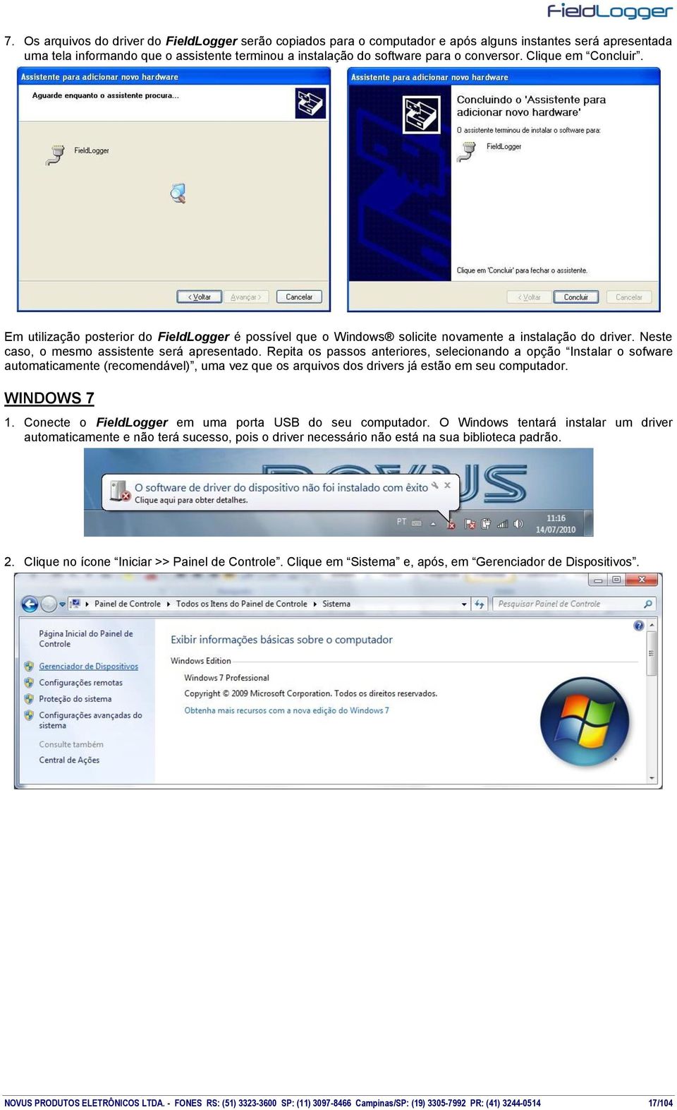 Repita os passos anteriores, selecionando a opção Instalar o sofware automaticamente (recomendável), uma vez que os arquivos dos drivers já estão em seu computador. WINDOWS 7 1.