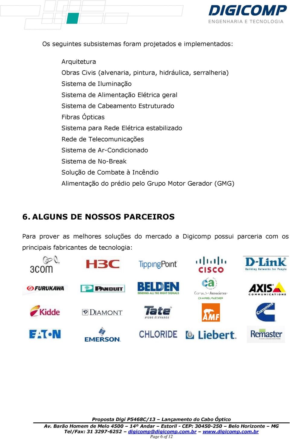 Sistema de No-Break Solução de Combate à Incêndio Alimentação do prédio pelo Grupo Motor Gerador (GMG) 6.