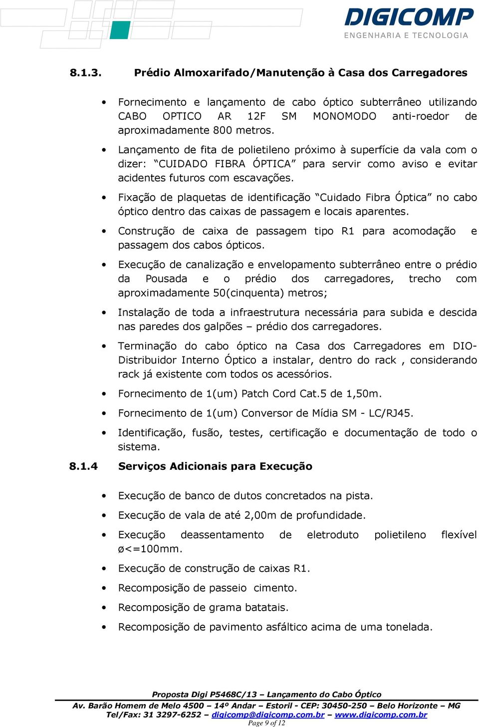 Fixação de plaquetas de identificação Cuidado Fibra Óptica no cabo óptico dentro das caixas de passagem e locais aparentes.