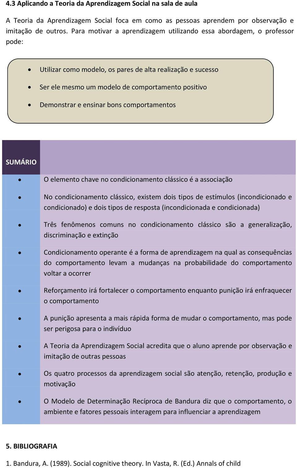 ensinar bons comportamentos SUMÁRIO O elemento chave no condicionamento clássico é a associação No condicionamento clássico, existem dois tipos de estímulos (incondicionado e condicionado) e dois