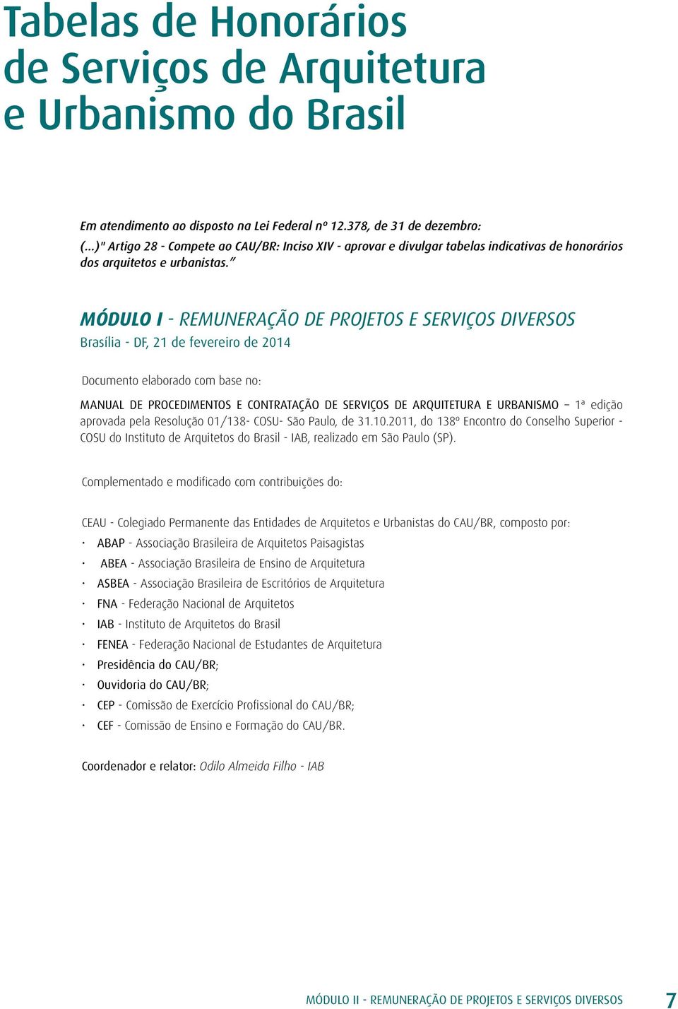 MÓDULO I - REMUNERAÇÃO DE PROJETOS E SERVIÇOS DIVERSOS Brasília - DF, 21 de fevereiro de 2014 Documento elaborado com base no: MANUAL DE PROCEDIMENTOS E CONTRATAÇÃO DE SERVIÇOS DE ARQUITETURA E