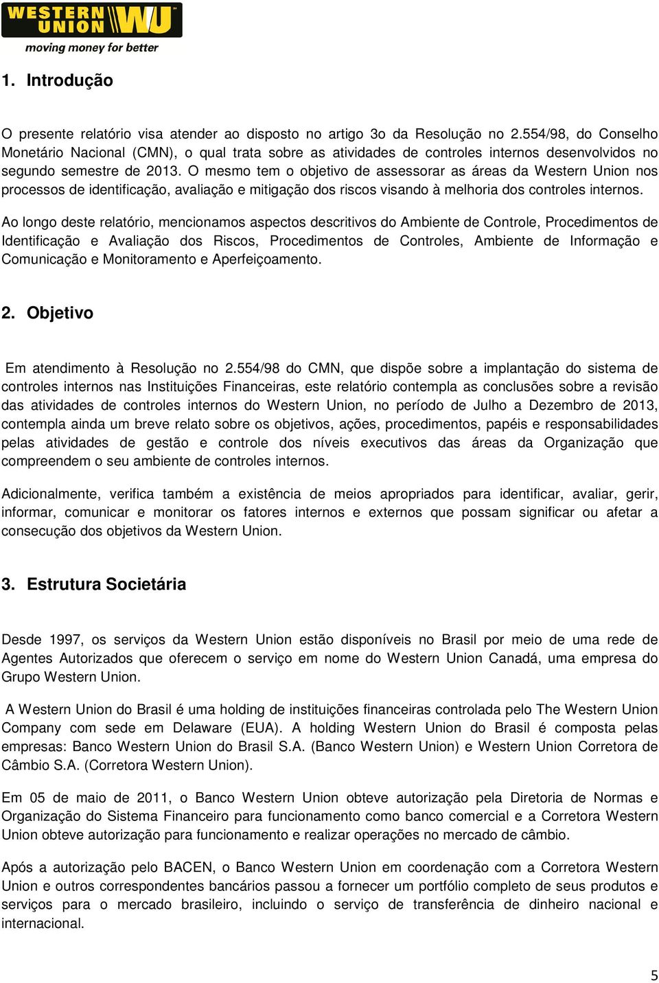 O mesmo tem o objetivo de assessorar as áreas da Western Union nos processos de identificação, avaliação e mitigação dos riscos visando à melhoria dos controles internos.