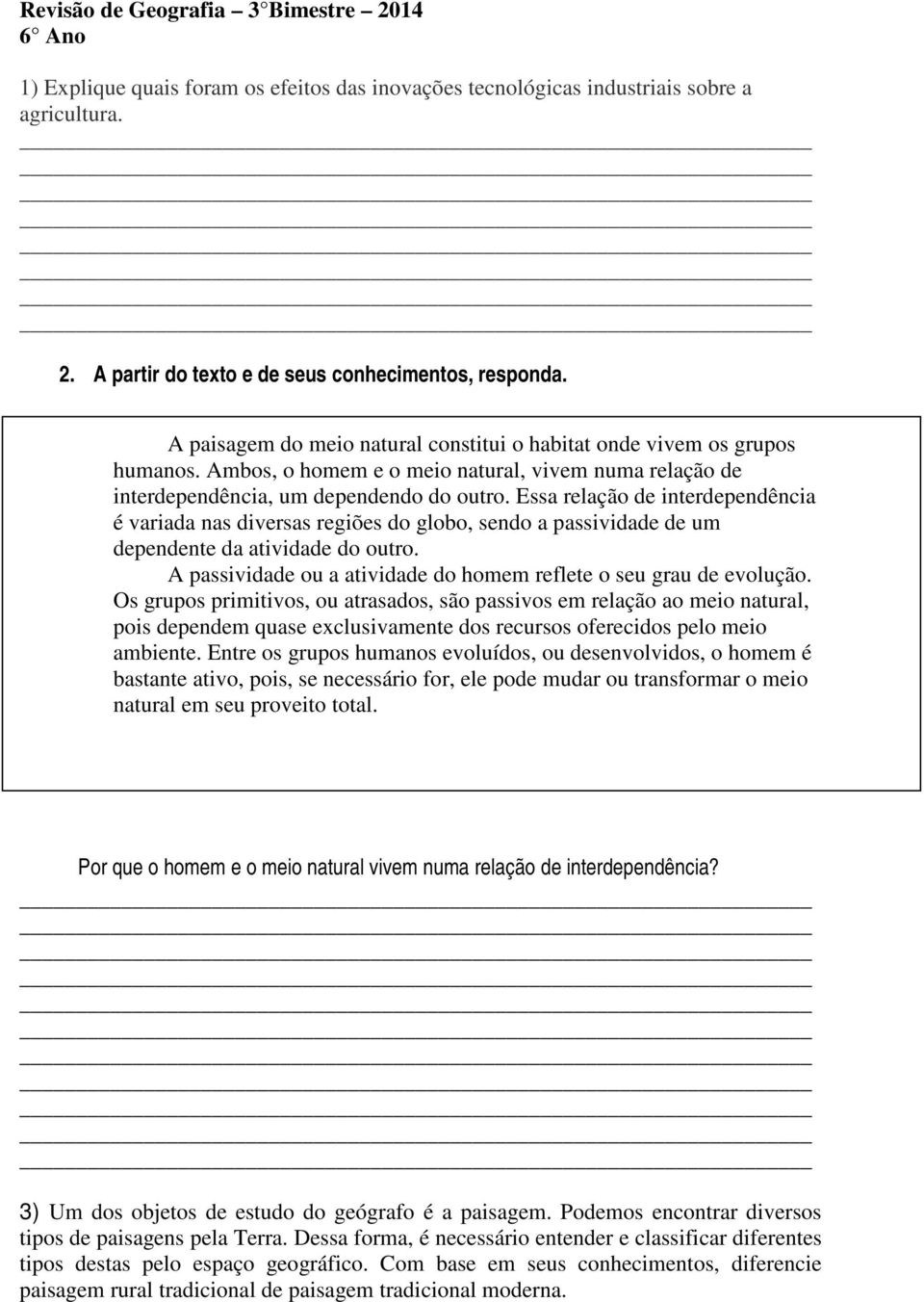 Essa relação de interdependência é variada nas diversas regiões do globo, sendo a passividade de um dependente da atividade do outro.