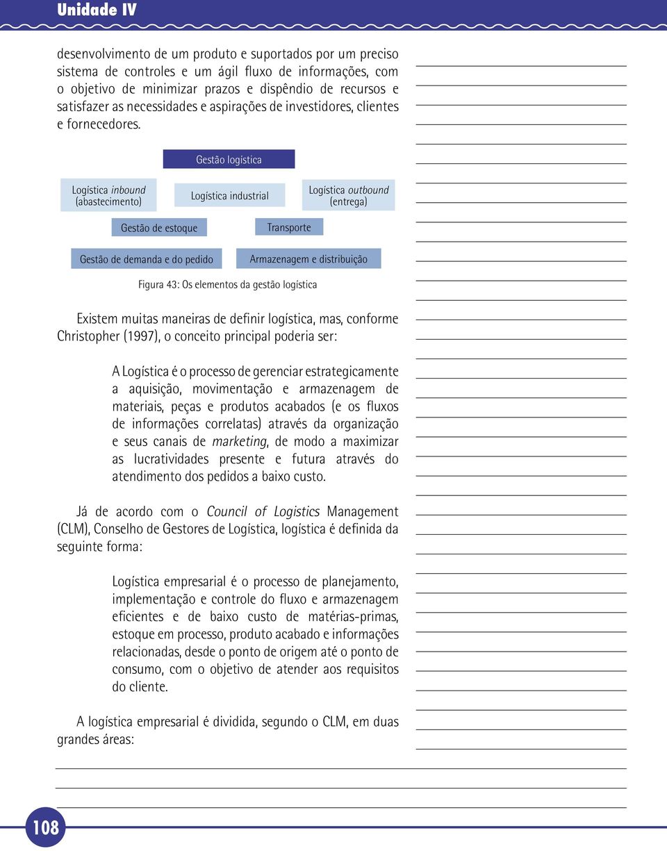 Logística inbound (abastecimento) Gestão logística Logística industrial Logística outbound (entrega) Gestão de estoque Gestão de demanda e do pedido Transporte Armazenagem e distribuição Figura 43: