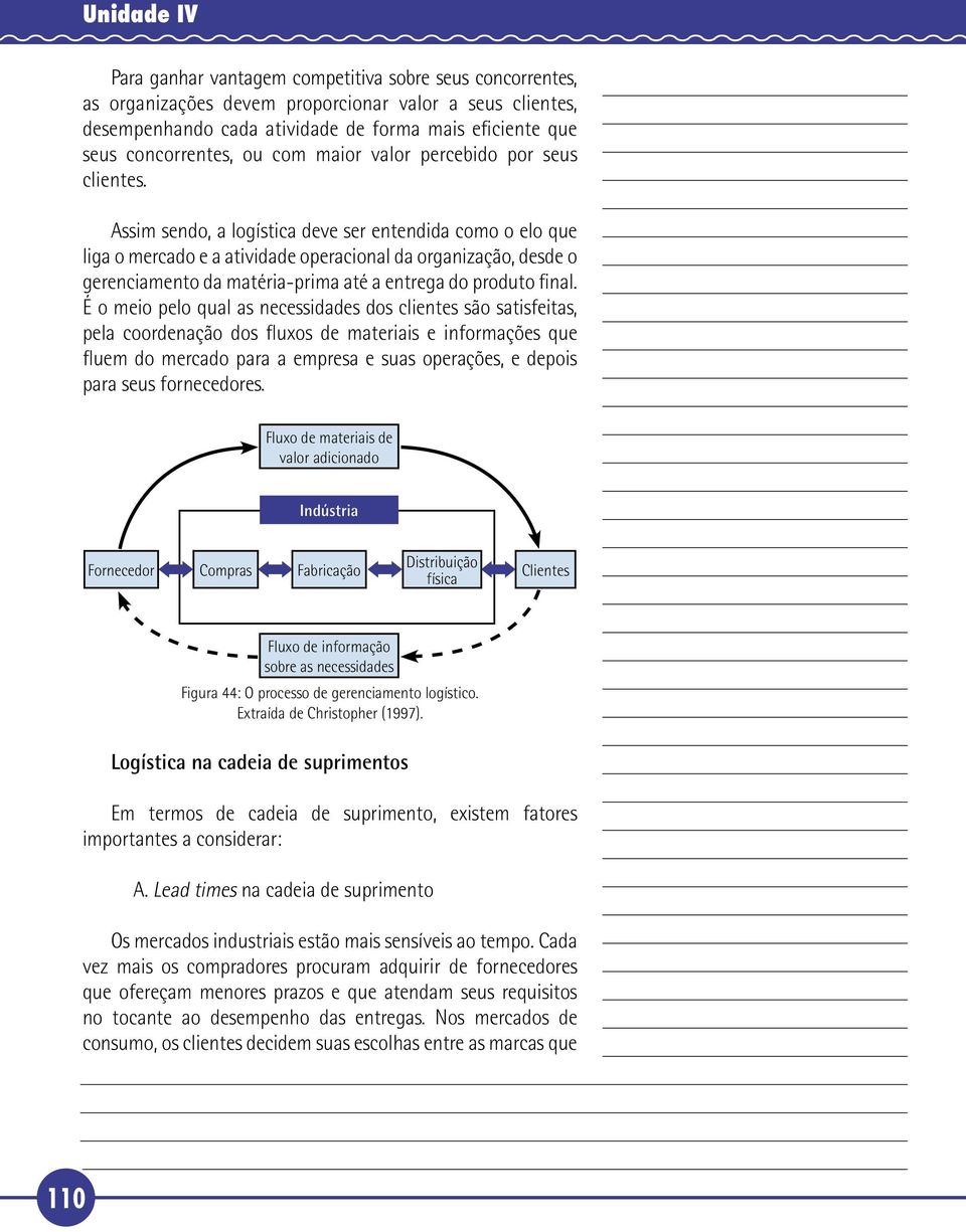 Assim sendo, a logística deve ser entendida como o elo que liga o mercado e a atividade operacional da organização, desde o gerenciamento da matéria-prima até a entrega do produto final.