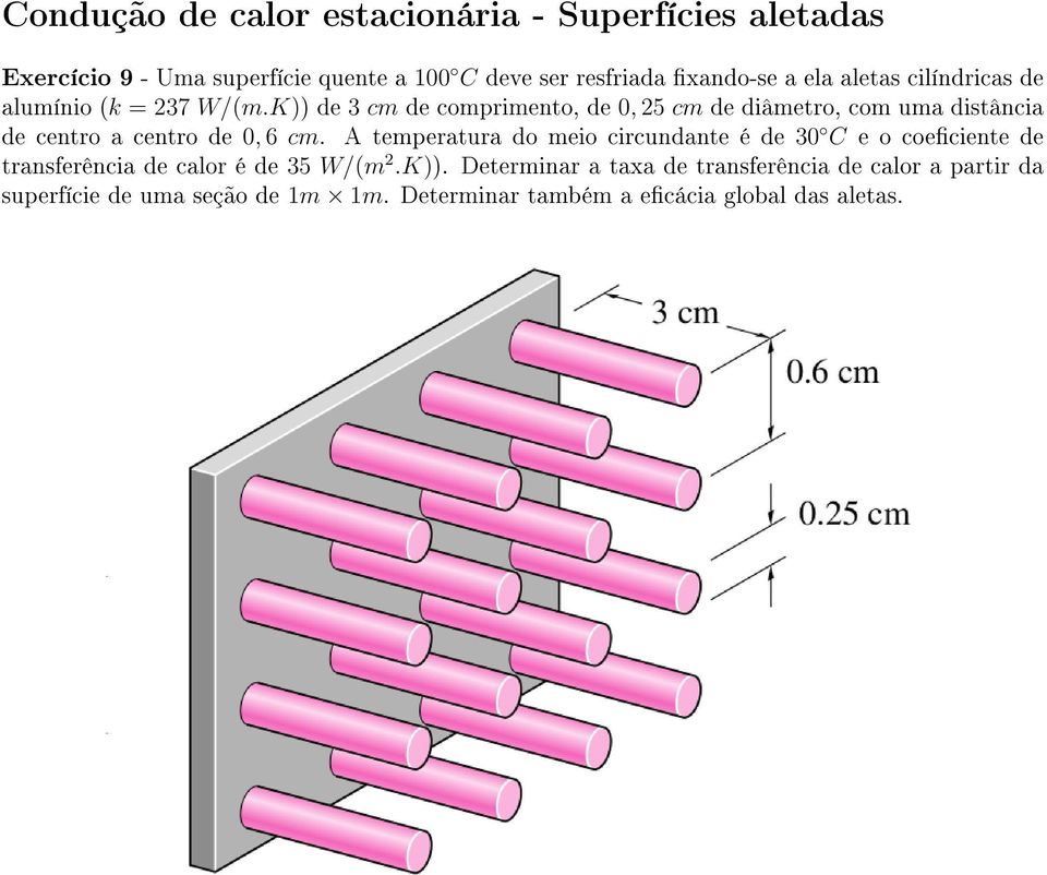 K)) de 3 cm de comprimento, de 0, 25 cm de diâmetro, com uma distância de centro a centro de 0, 6 cm.