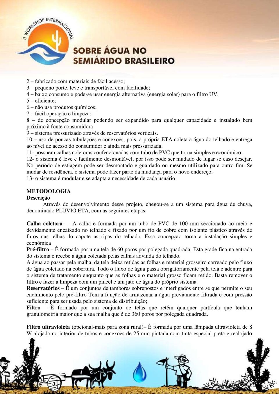 pressurizado através de reservatórios verticais.