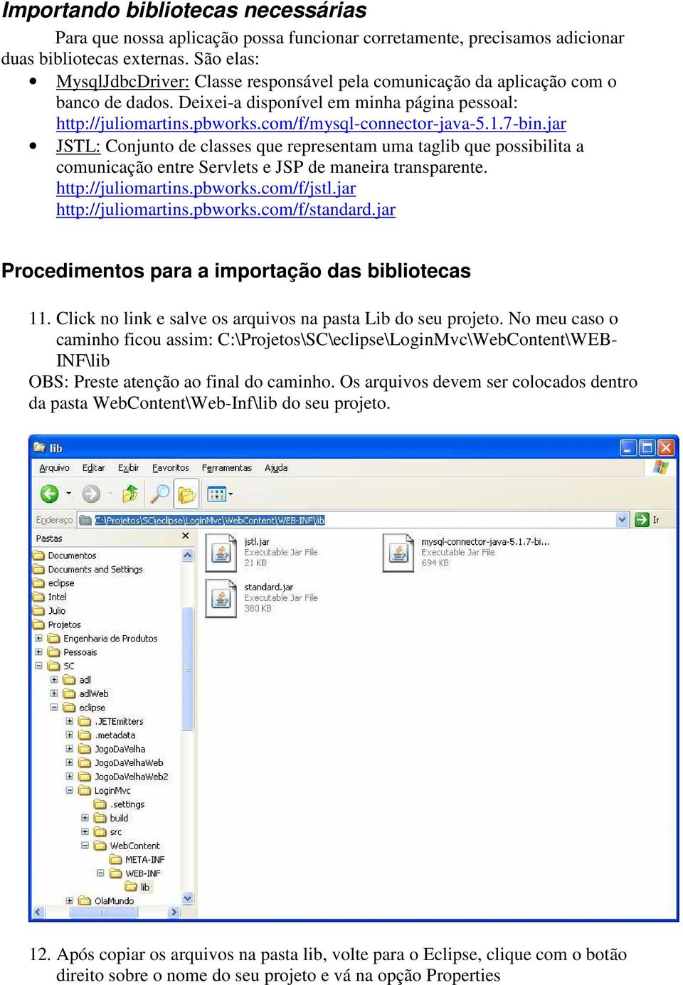 1.7-bin.jar JSTL: Conjunto de classes que representam uma taglib que possibilita a comunicação entre Servlets e JSP de maneira transparente. http://juliomartins.pbworks.com/f/jstl.