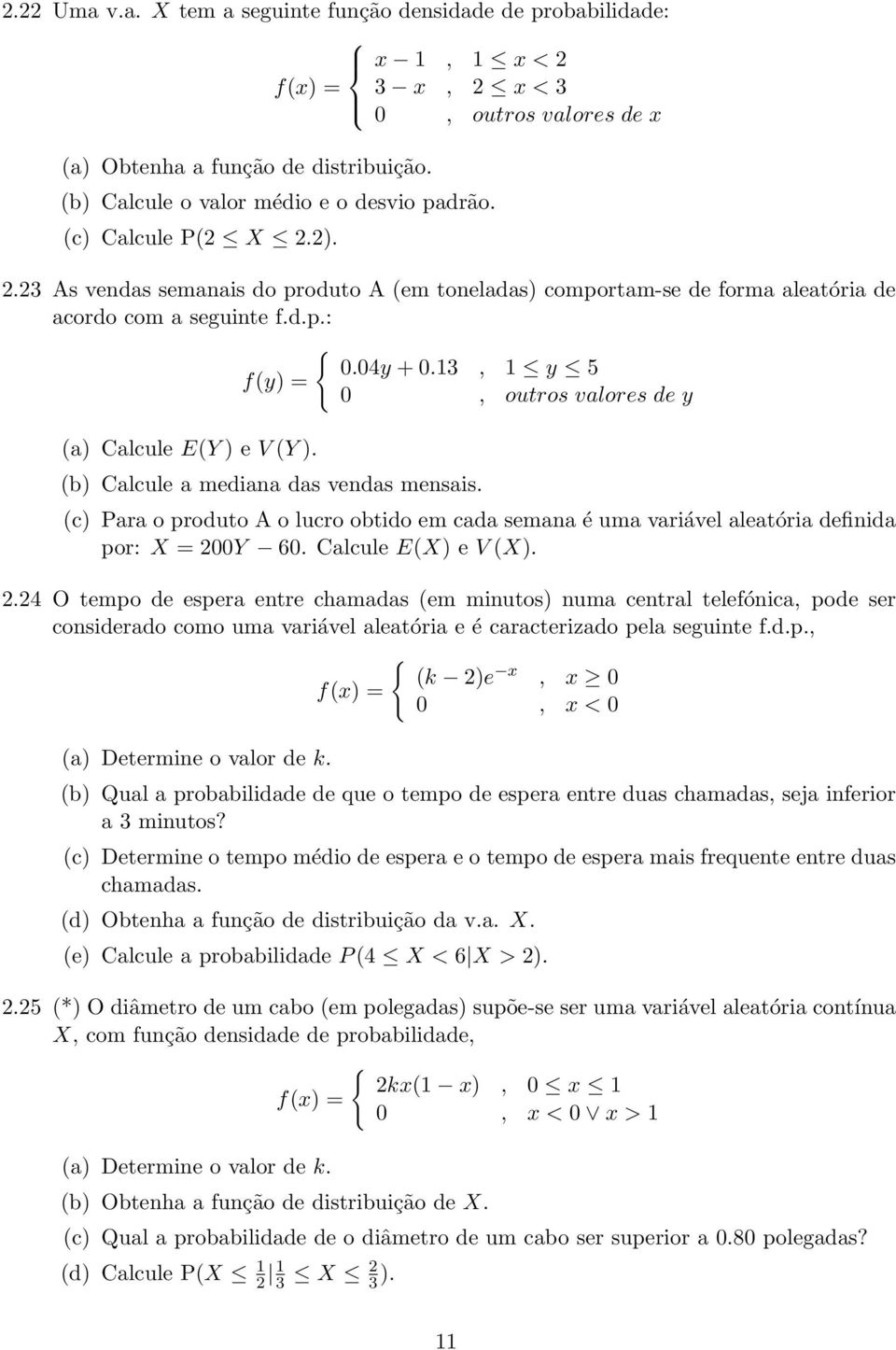 13, 1 y 5 f(y) = 0, outros valores de y (a) Calcule E(Y ) e V (Y ). (b) Calcule a mediana das vendas mensais.