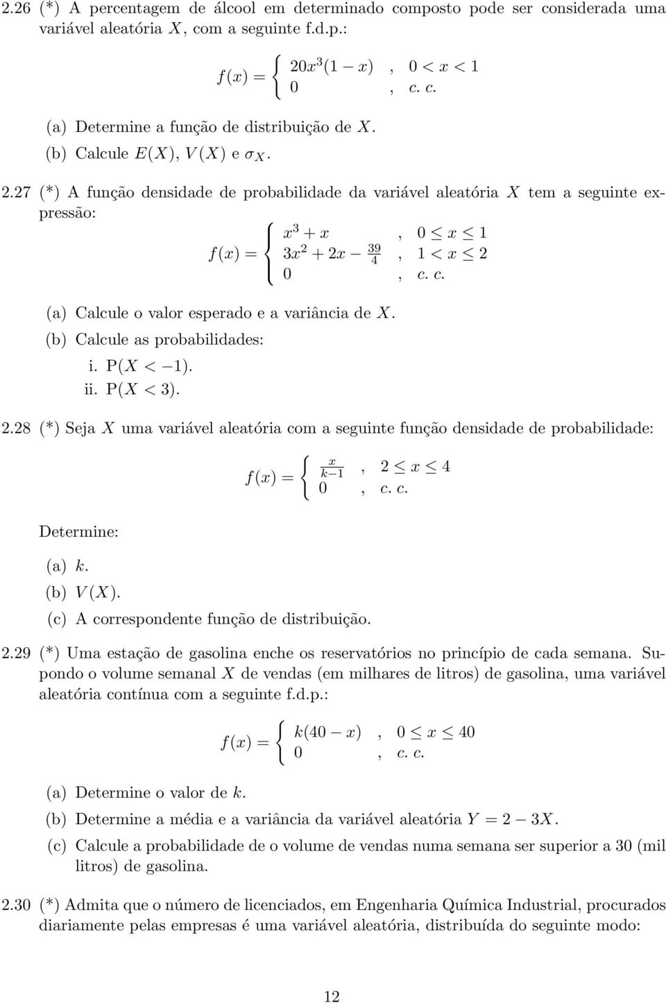 c. (a) Calcule o valor esperado e a variância de X. (b) Calcule as probabilidades: i. P(X < 1). ii. P(X < 3). 2.