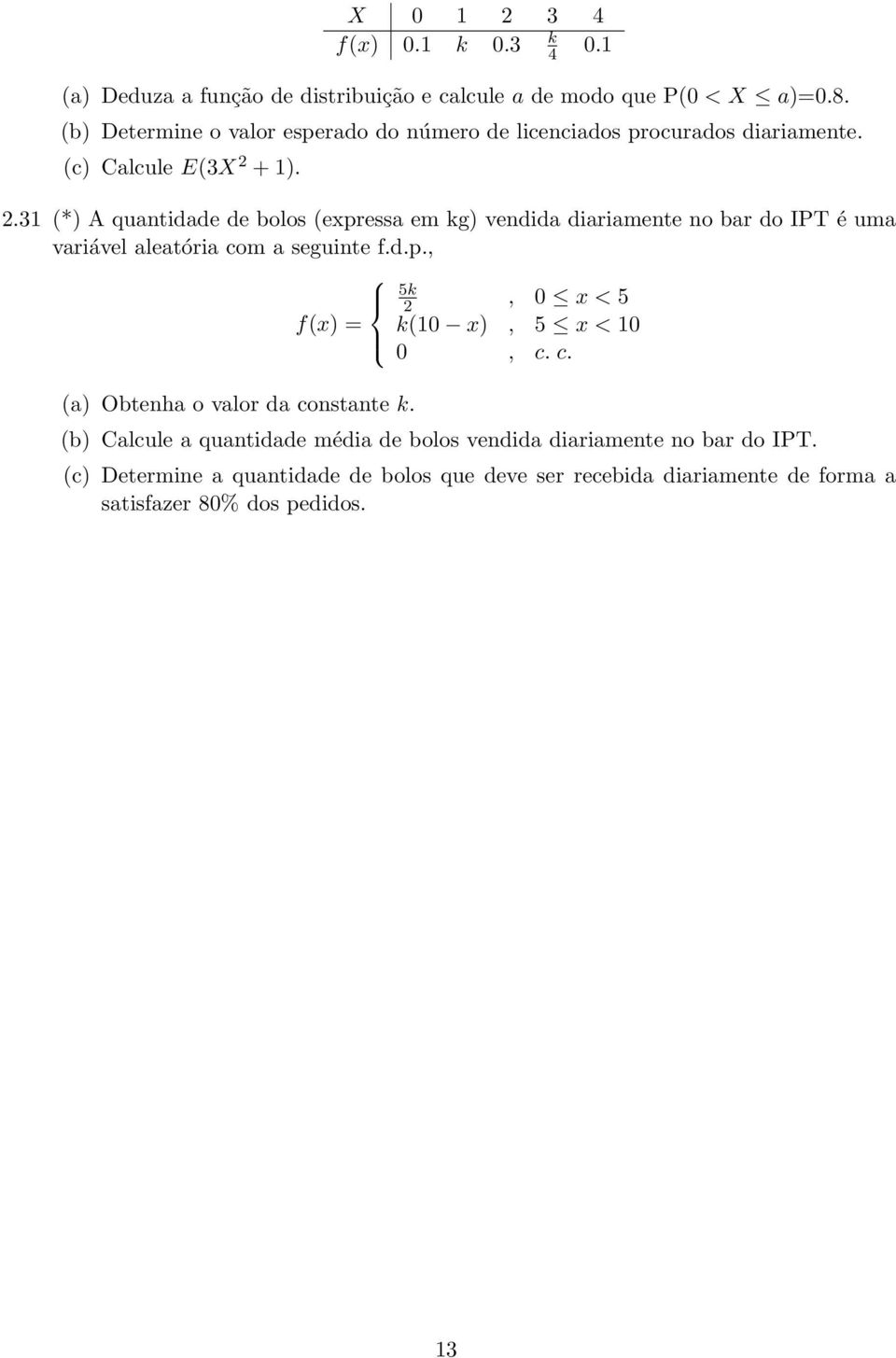 + 1). 2.31 (*) A quantidade de bolos (expressa em kg) vendida diariamente no bar do IPT é uma variável aleatória com a seguinte f.d.p., 5k 2, 0 x < 5 f(x) = k(10 x), 5 x < 10 0, c.