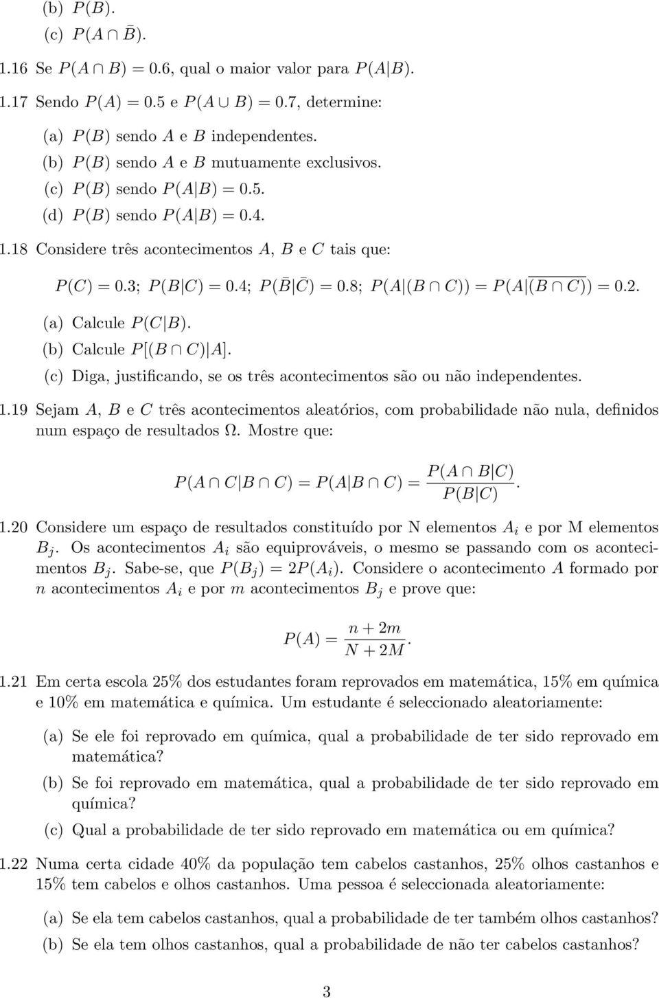 4; P ( B C) = 0.8; P (A (B C)) = P (A (B C)) = 0.2. (a) Calcule P (C B). (b) Calcule P [(B C) A]. (c) Diga, justificando, se os três acontecimentos são ou não independentes. 1.