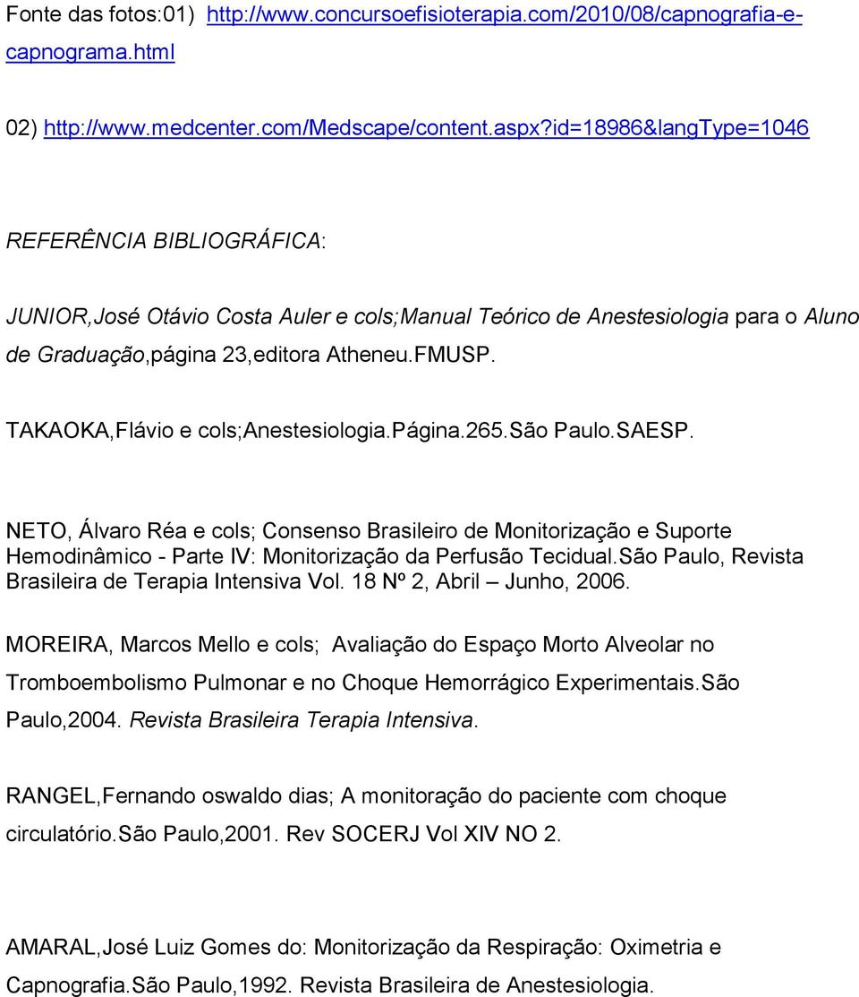 TAKAOKA,Flávio e cols;anestesiologia.página.265.são Paulo.SAESP. NETO, Álvaro Réa e cols; Consenso Brasileiro de Monitorização e Suporte Hemodinâmico - Parte IV: Monitorização da Perfusão Tecidual.