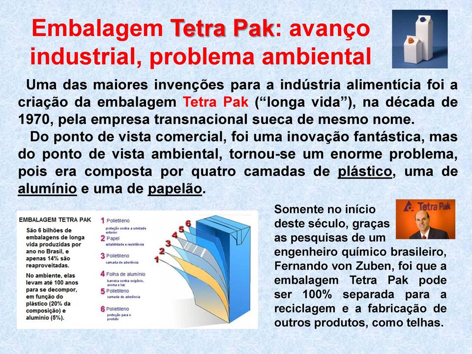 Do ponto de vista comercial, foi uma inovação fantástica, mas do ponto de vista ambiental, tornou-se um enorme problema, pois era composta por quatro camadas de