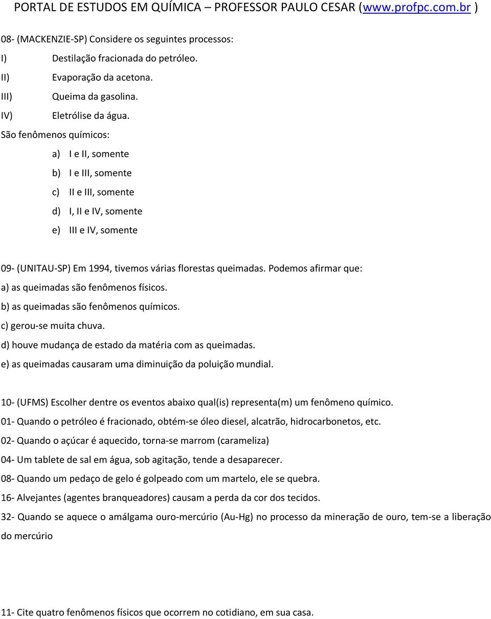 Podemos afirmar que: a) as queimadas são fenômenos físicos. b) as queimadas são fenômenos químicos. c) gerou-se muita chuva. d) houve mudança de estado da matéria com as queimadas.