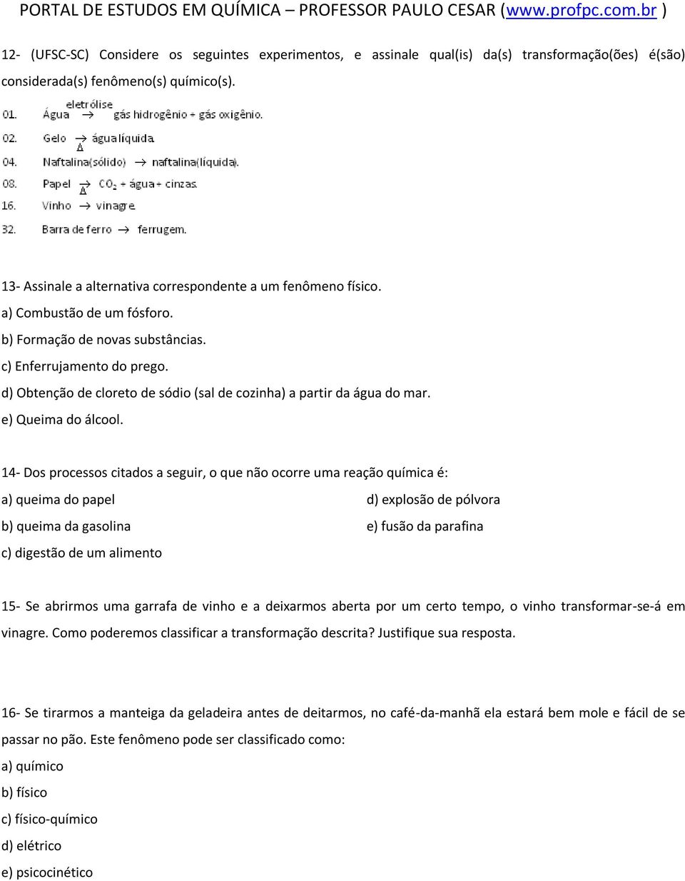 d) Obtenção de cloreto de sódio (sal de cozinha) a partir da água do mar. e) Queima do álcool.