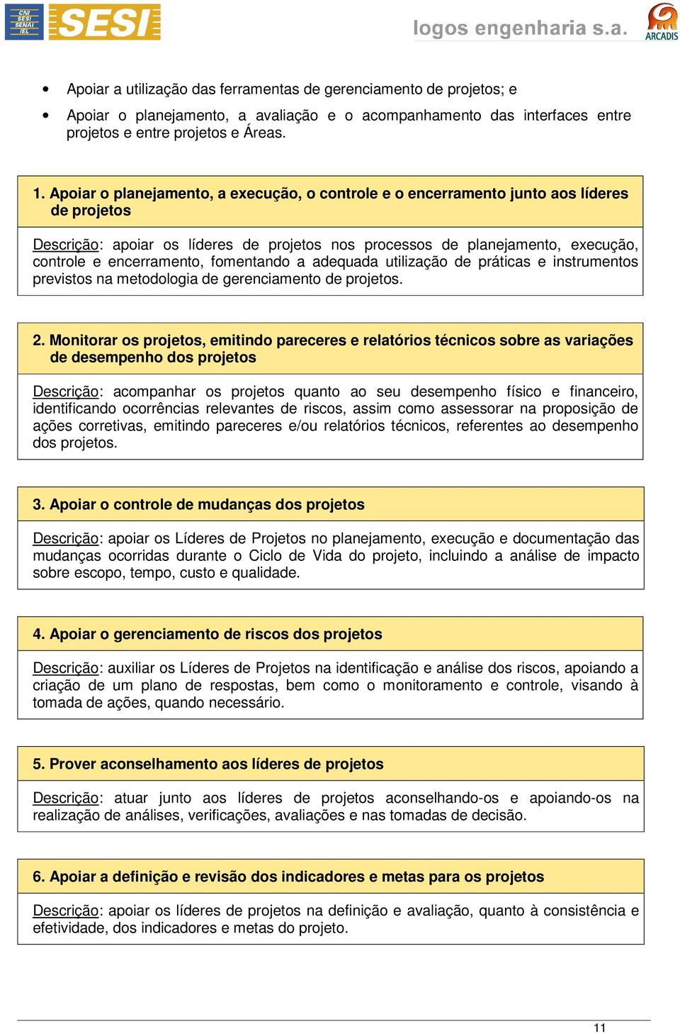 fomentando a adequada utilização de práticas e instrumentos previstos na metodologia de gerenciamento de projetos. 2.