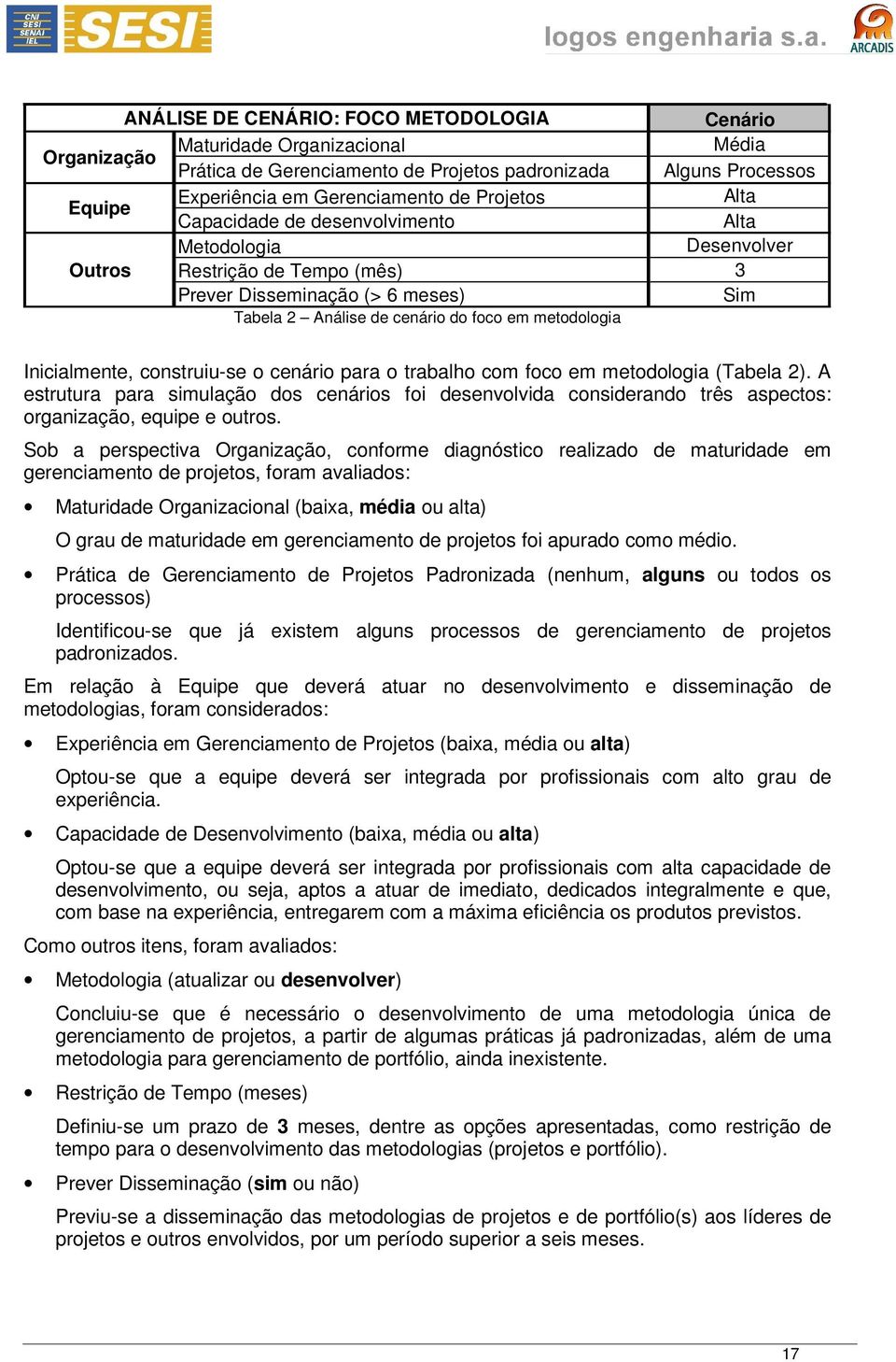 Inicialmente, construiu-se o cenário para o trabalho com foco em metodologia (Tabela 2).