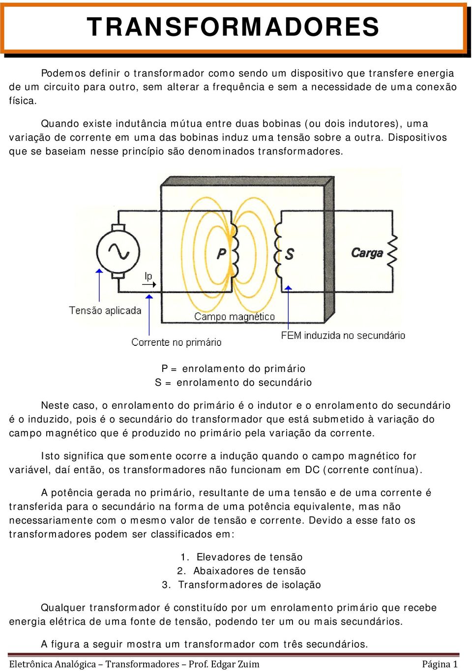 Dispositivos que se baseiam nesse princípio são denominados transformadores.