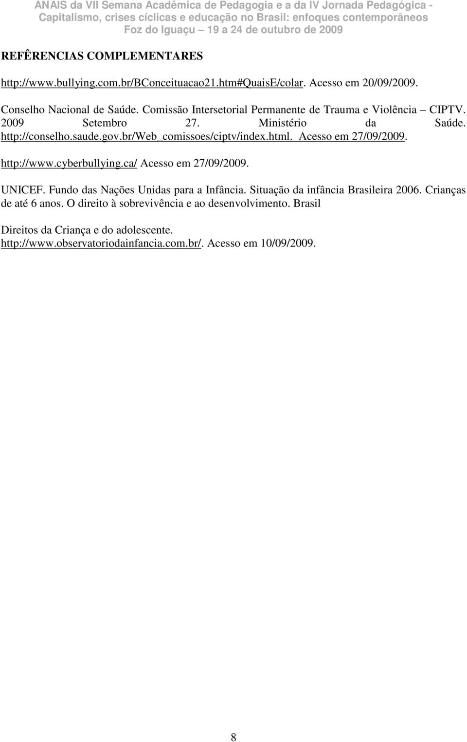 html. Acesso em 27/09/2009. http://www.cyberbullying.ca/ Acesso em 27/09/2009. UNICEF. Fundo das Nações Unidas para a Infância.