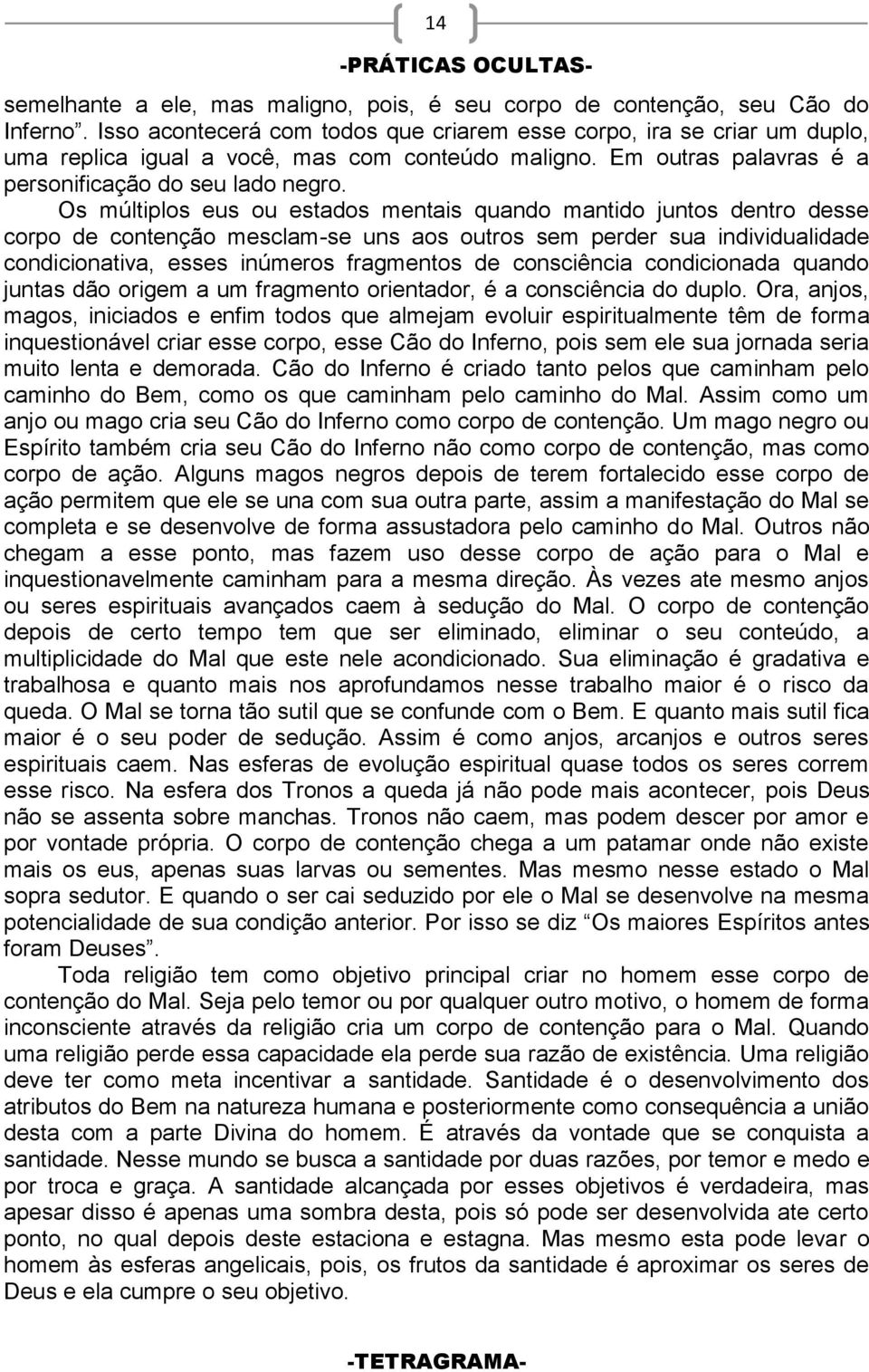 Os múltiplos eus ou estados mentais quando mantido juntos dentro desse corpo de contenção mesclam-se uns aos outros sem perder sua individualidade condicionativa, esses inúmeros fragmentos de