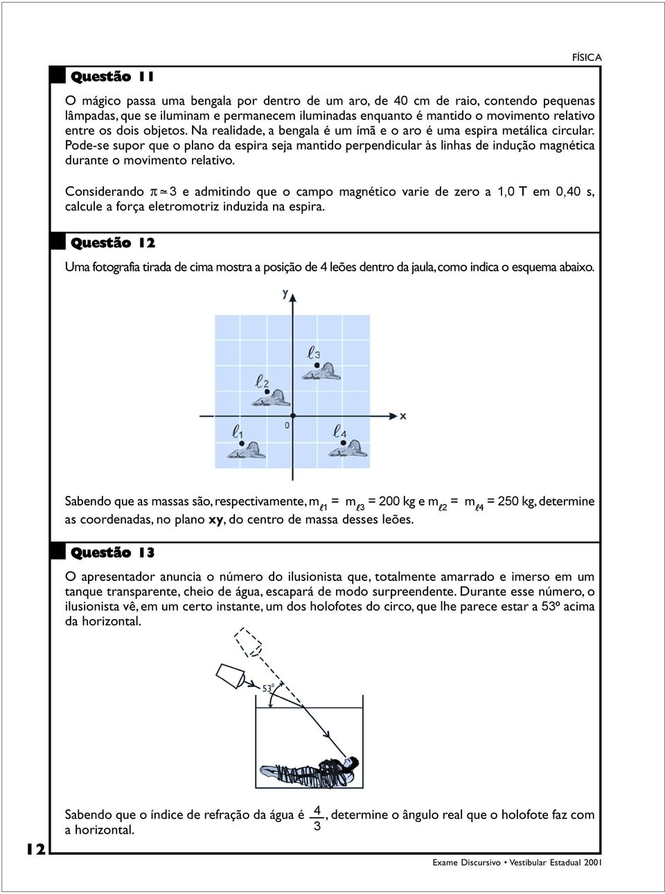 Pode-se supor que o plano da espira seja mantido perpendicular às linhas de indução magnética durante o movimento relativo.