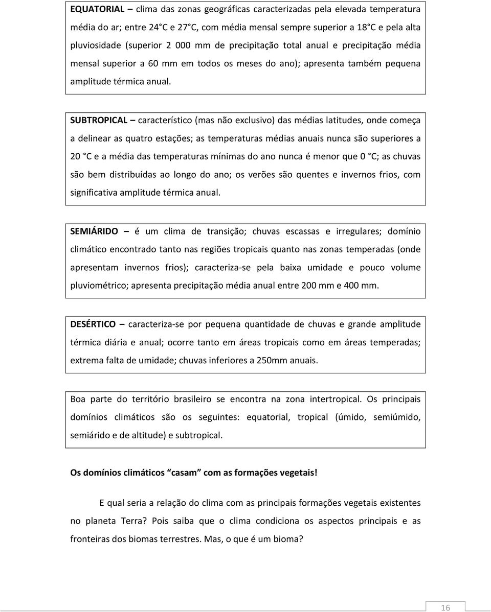 SUBTROPICAL característico (mas não exclusivo) das médias latitudes, onde começa a delinear as quatro estações; as temperaturas médias anuais nunca são superiores a 20 C e a média das temperaturas