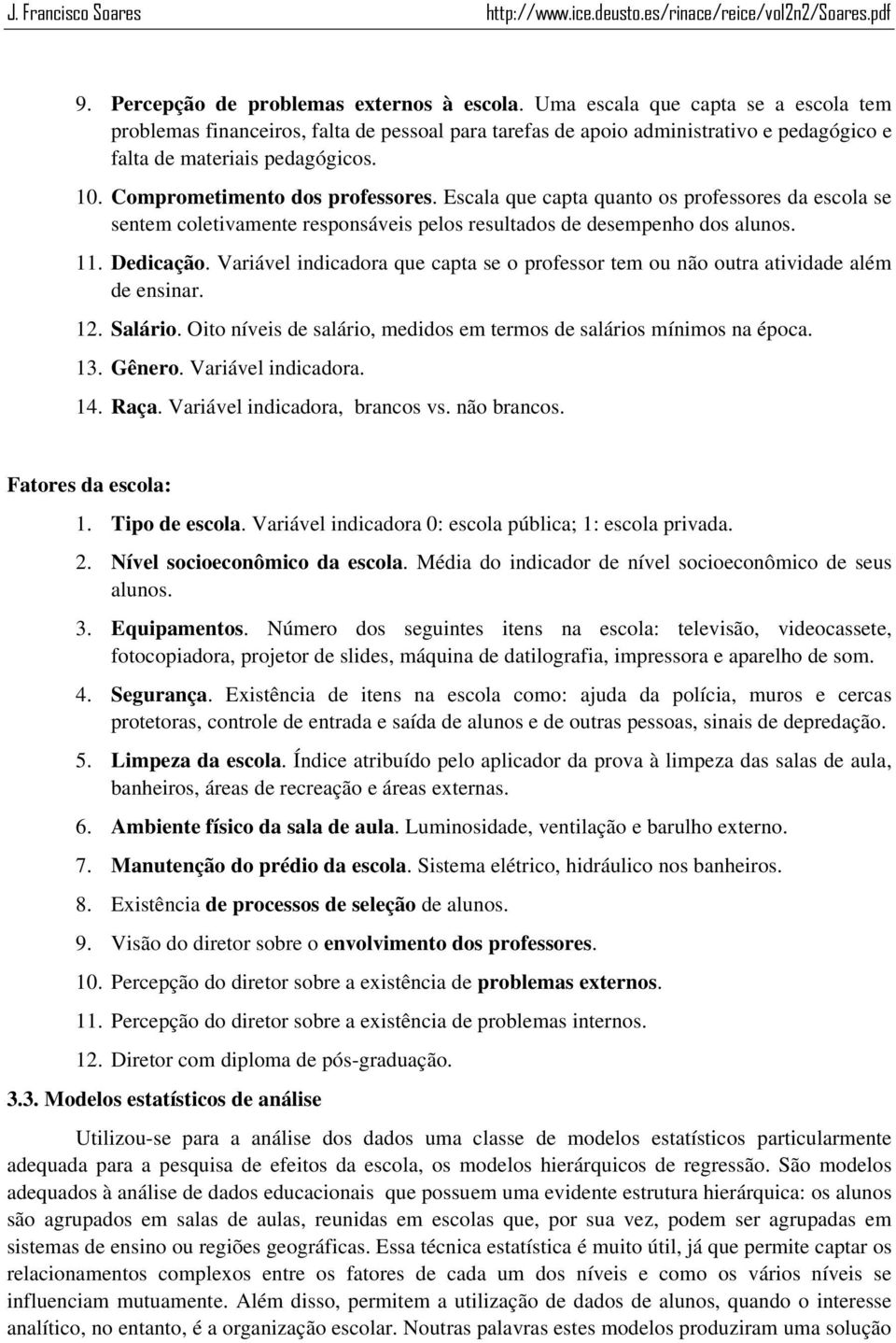 Escala que capta quanto os professores da escola se sentem coletivamente responsáveis pelos resultados de desempenho dos alunos. 11. Dedicação.