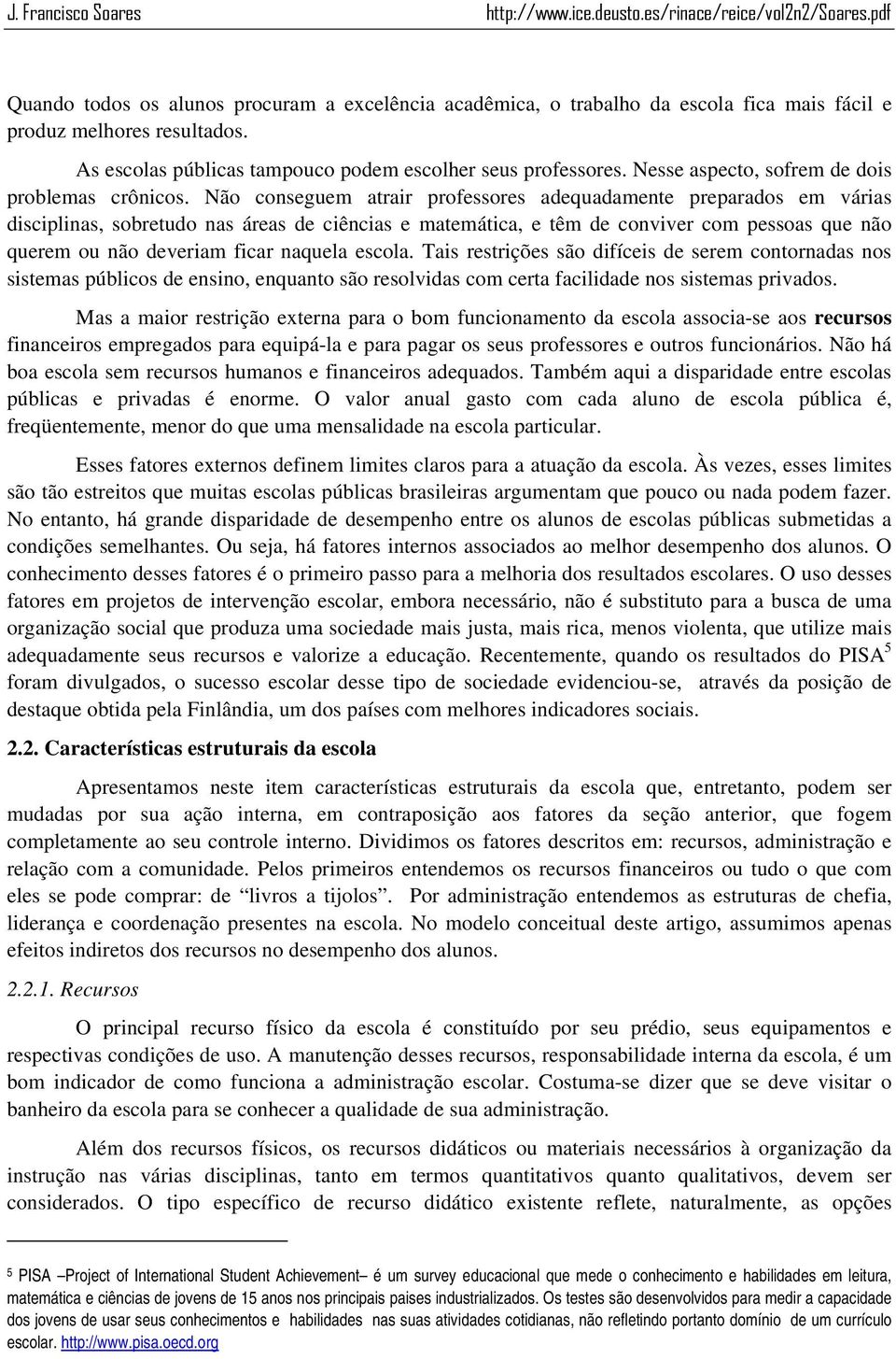 Não conseguem atrair professores adequadamente preparados em várias disciplinas, sobretudo nas áreas de ciências e matemática, e têm de conviver com pessoas que não querem ou não deveriam ficar