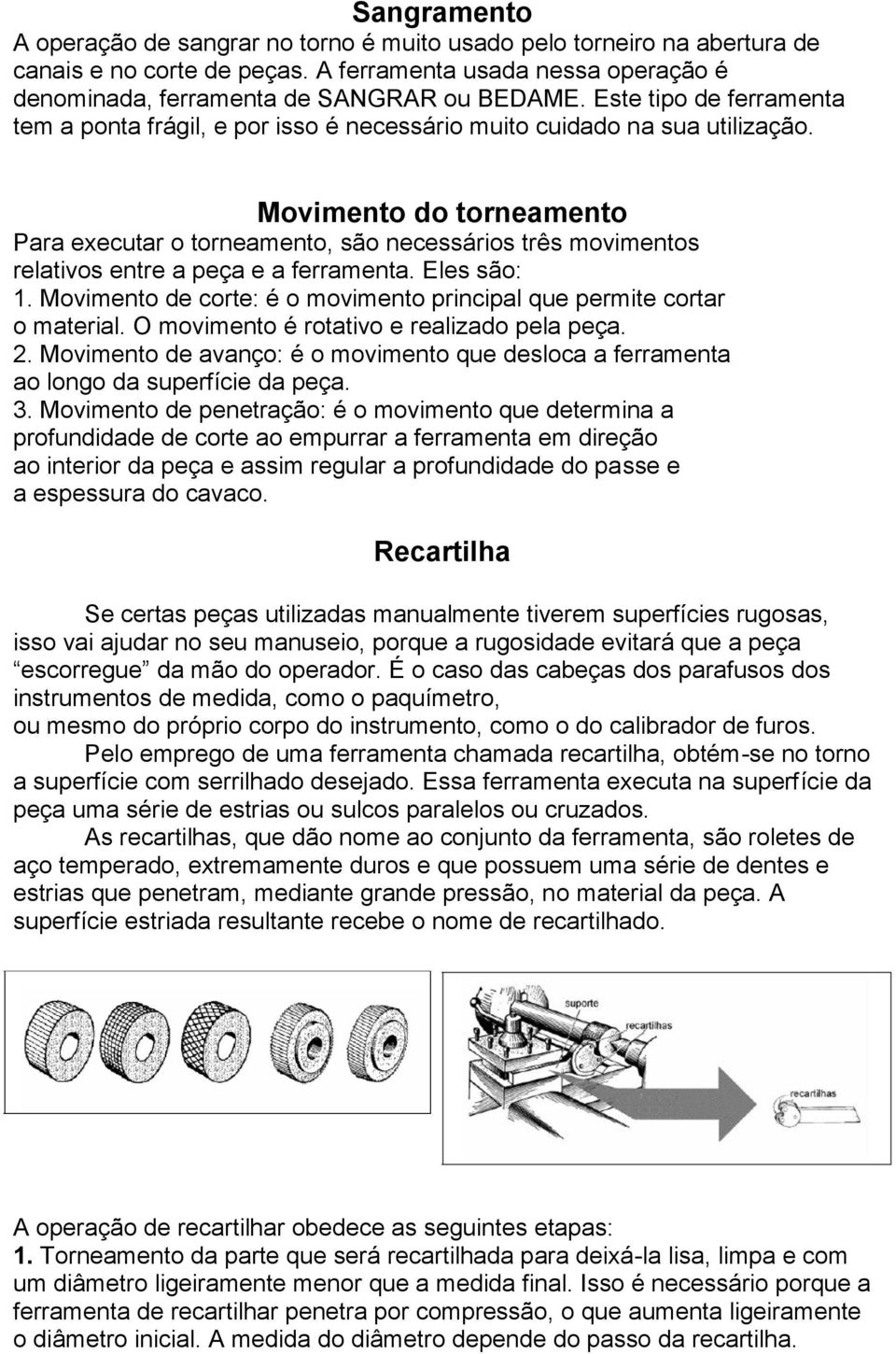 Movimento do torneamento Para executar o torneamento, são necessários três movimentos relativos entre a peça e a ferramenta. Eles são: 1.