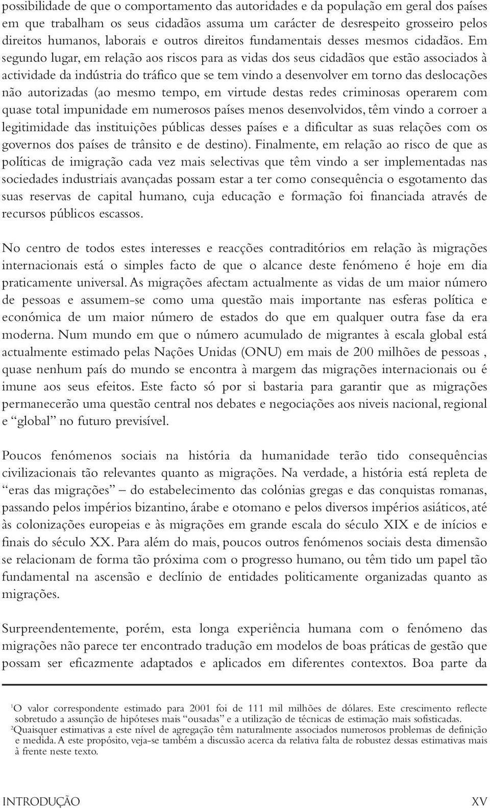 Em segundo lugar, em relação aos riscos para as vidas dos seus cidadãos que estão associados à actividade da indústria do tráfico que se tem vindo a desenvolver em torno das deslocações não