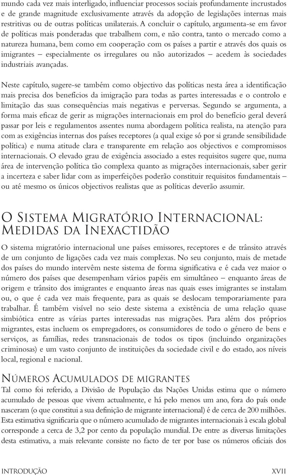 A concluir o capítulo, argumenta-se em favor de políticas mais ponderadas que trabalhem com, e não contra, tanto o mercado como a natureza humana, bem como em cooperação com os países a partir e