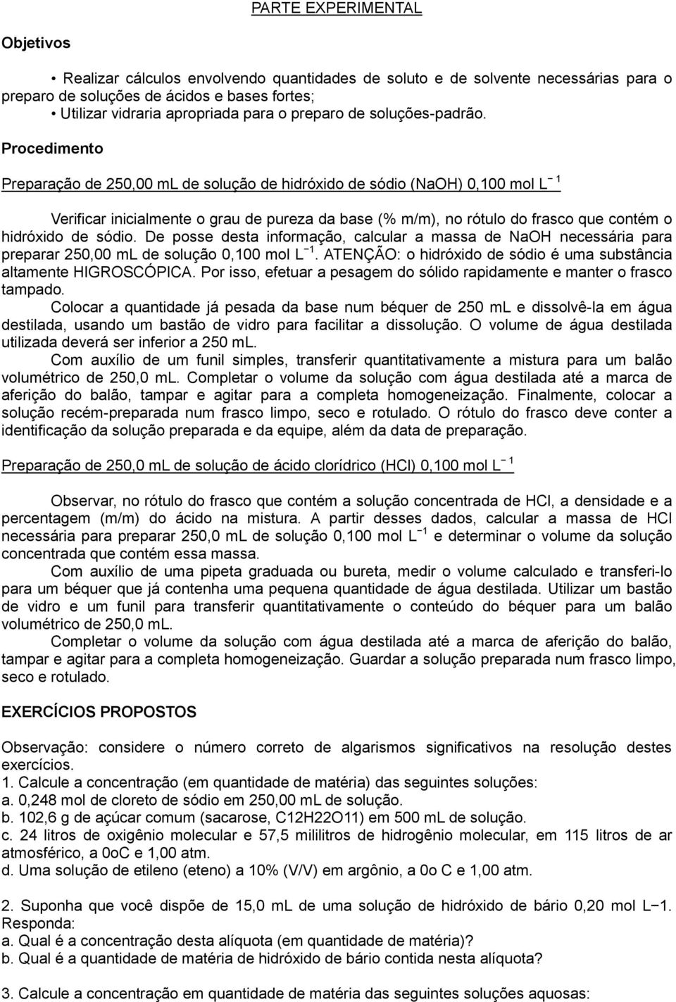 Procedimento Preparação de 250,00 ml de solução de hidróxido de sódio (NaOH) 0,100 mol L 1 Verificar inicialmente o grau de pureza da base (% m/m), no rótulo do frasco que contém o hidróxido de sódio.