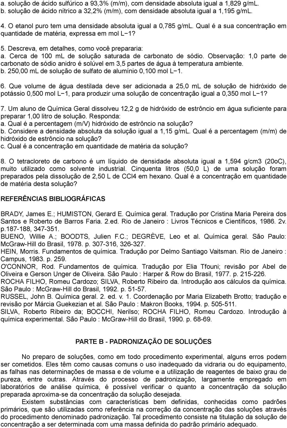 Cerca de 100 ml de solução saturada de carbonato de sódio. Observação: 1,0 parte de carbonato de sódio anidro é solúvel em 3,5 partes de água à temperatura ambiente. b.