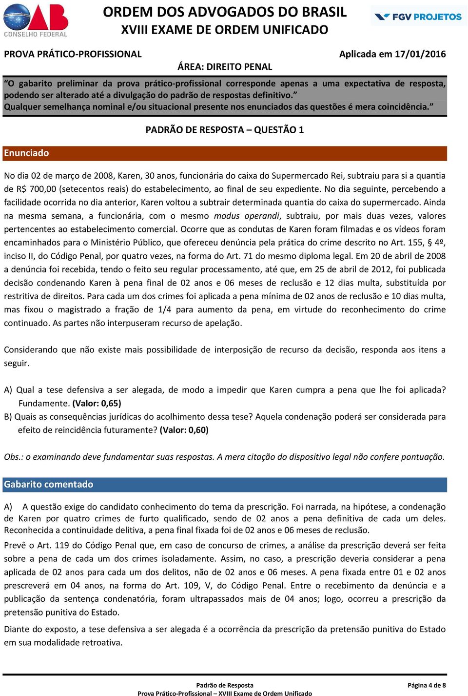 Ainda na mesma semana, a funcionária, com o mesmo modus operandi, subtraiu, por mais duas vezes, valores pertencentes ao estabelecimento comercial.