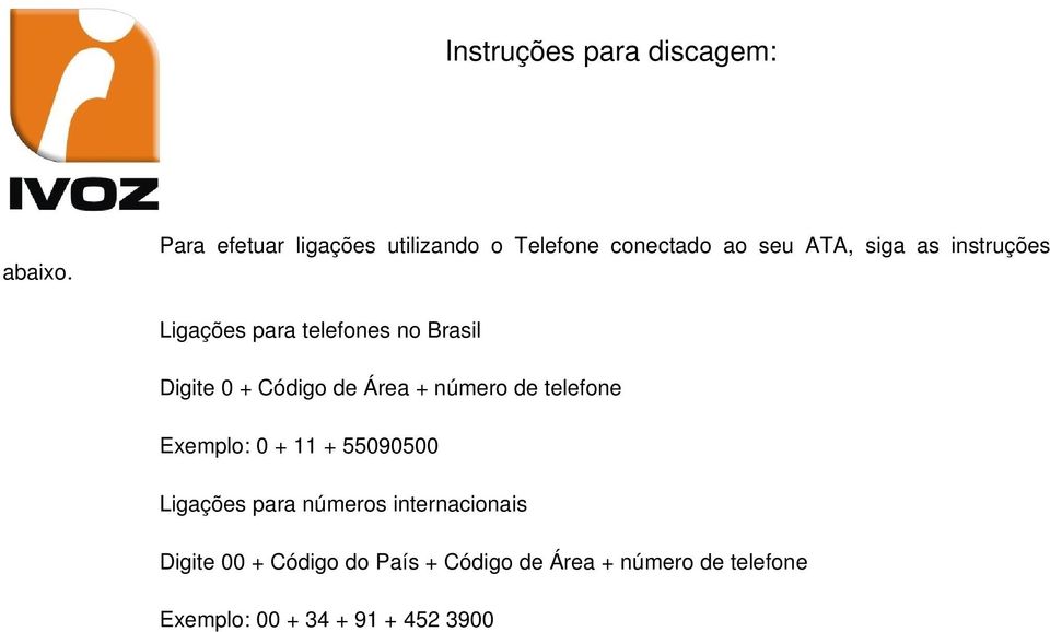 Ligações para telefones no Brasil Digite 0 + Código de Área + número de telefone Exemplo: