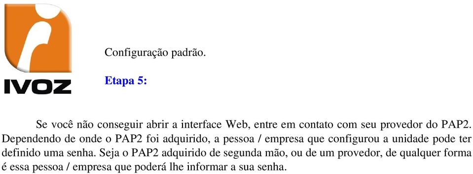 PAP2. Dependendo de onde o PAP2 foi adquirido, a pessoa / empresa que configurou a unidade