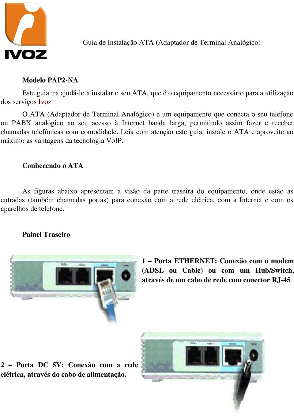 comodidade. Leia com atenção este guia, instale o ATA e aproveite ao máximo as vantagens da tecnologia VoIP.